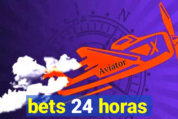 bets 24 horas